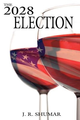 The 2028 Election by Shumar, J. R.