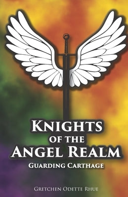 Knights of the Angel Realm: Guarding Carthage by Rhue, Gretchen Odette