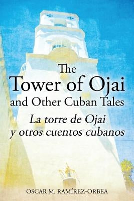 The Tower of Ojai and Other Cuban Tales: La torre de Ojai y otros cuentos cubanos by Ramirez-Orbea, Oscar M.