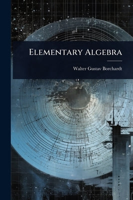 Elementary Algebra by Borchardt, Walter Gustav