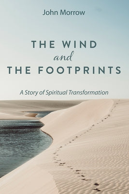 The Wind and the Footprints: A Story of Spiritual Transformation by Morrow, John