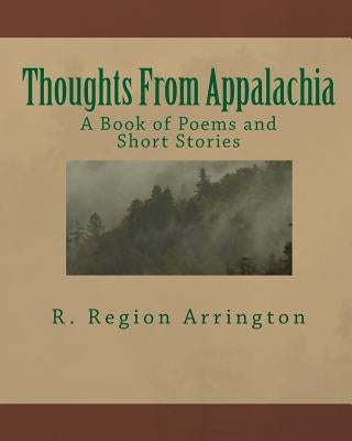 Thoughts From Appalachia: A Book of Poems and Short Stories by Arrington, R. Region