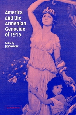 America and the Armenian Genocide of 1915 by Winter, Jay