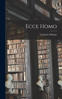 Ecce Homo by Nietzsche, Friedrich Wilhelm 1844-1900