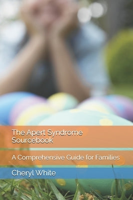 The Apert Syndrome Sourcebook: A Comprehensive Guide for Families by White Mat, Cheryl