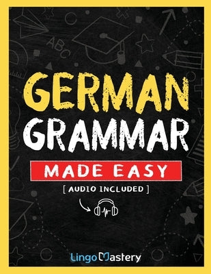 German Grammar Made Easy: A Comprehensive Workbook To Learn German Grammar For Beginners (Audio Included) by Lingo Mastery