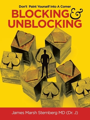 Blocking & Unblocking: Don't Paint Yourself into a Corner by Sternberg, James Marsh