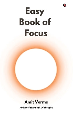 Easy Book of Focus: Wrestle Back Your Focus From Chaos by Amit Verma