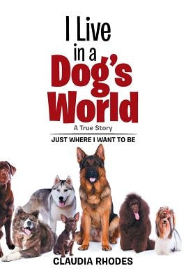 I Live in a Dog's World: A True Story by Rhodes, Claudia