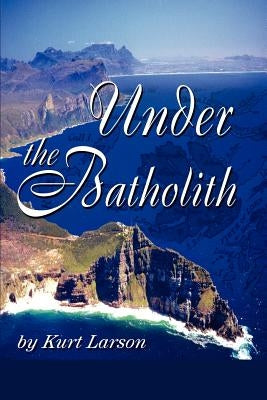 Under the Batholith by Larson, Kurt