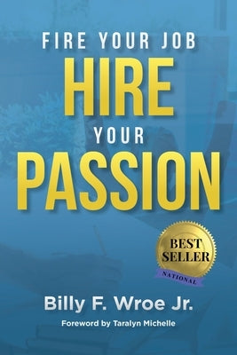 Fire Your Job, Hire Your Passion by Wroe, Billy F., Jr.