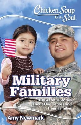 Chicken Soup for the Soul: Military Families: 101 Stories about the Force Behind the Forces by Newmark, Amy