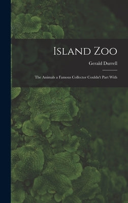 Island Zoo; the Animals a Famous Collector Couldn't Part With by Durrell, Gerald 1925-1995