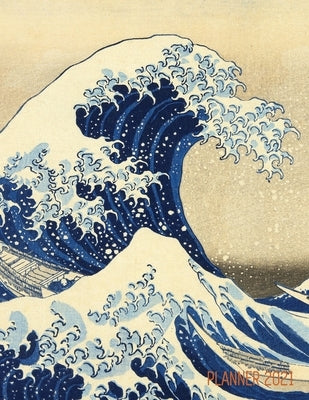 The Great Wave Planner 2021: Katsushika Hokusai Painting Artistic Year Agenda: for Daily Meetings, Weekly Appointments, School, Office, or Work Thi by Notebooks, Shy Panda