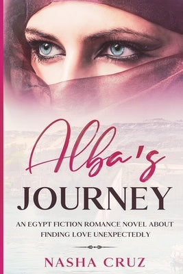 Alba's Journey: An Egypt fiction romance novel about finding love unexpectedly: Pharaohs, temples and gods of one of the most important civilizations by Cruz, Nasha