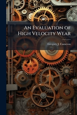 An Evaluation of High Velocity Wear by Cameron, Gregory J.