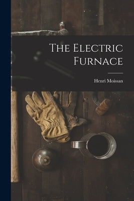 The Electric Furnace by Moissan, Henri