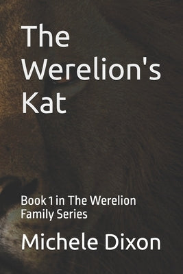 The Werelion's Kat: Book 1 in The Werelion Family Series by Dixon, Michele