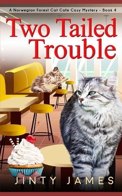 Two Tailed Trouble: A Norwegian Forest Cat Cafe Cozy Mystery - Book 4 by James, Jinty