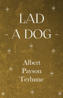 Lad - A Dog by Terhune, Albert Payson