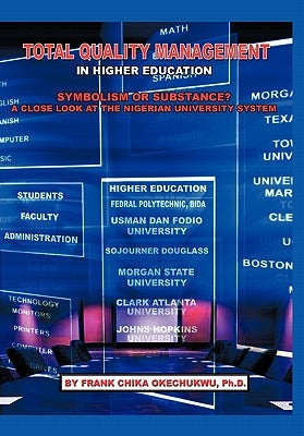 Total Quality Management in Higher Education: Symbolism or Substance? A Close Look at the Nigerian University System by Okechukwu, Frank Chika