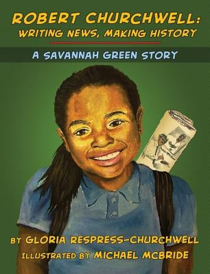 Robert Churchwell: Writing News, Making History: A Savannah Green Story by Respress-Churchwell, Gloria