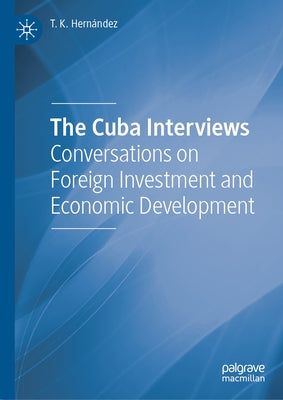 The Cuba Interviews: Conversations on Foreign Investment and Economic Development by Hernández, T. K.