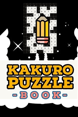 Kakuro Puzzle Books: 100 Extreme Pocket Sized Killer Sudoku Puzzles For Adults And Kids In A Compact Travel Friendly 6 X 9 by Logic, Creative