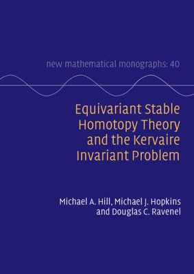Equivariant Stable Homotopy Theory and the Kervaire Invariant Problem by Hill, Michael A.