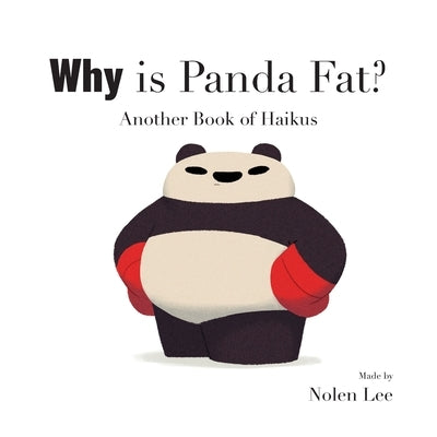 Why is Panda Fat? Another Book of Haikus by Lee, Nolen