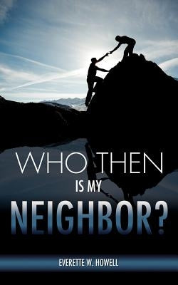 Who Then Is My Neighbor? by Howell, Everette W.