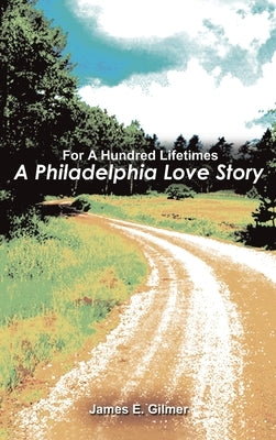 For a Hundred Lifetimes: A Philadelphia Love Story by Gilmer, James E.