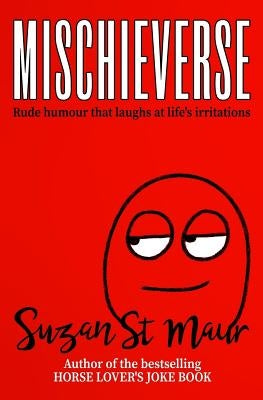 Mischieverse: Rude humour that laughs at life's irritations by St Maur, Suzan