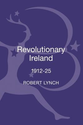 Revolutionary Ireland, 1912-25 by Lynch, Robert