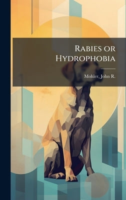 Rabies or Hydrophobia by Mohler, John R. (John Robbins) B. 1875