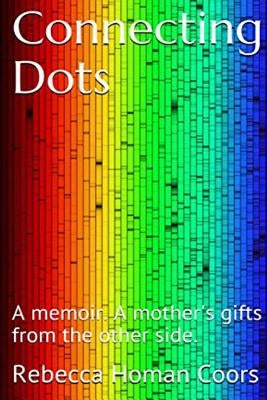 Connecting Dots: A mother's gifts from the other side by Coors, Rebecca Homan