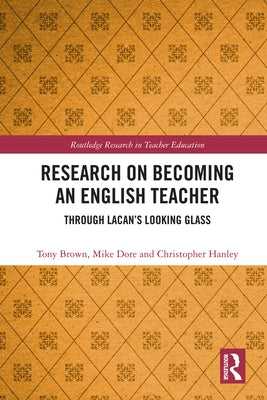 Research on Becoming an English Teacher: Through Lacan's Looking Glass by Brown, Tony