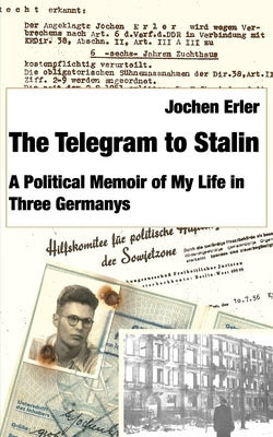 The Telegram to Stalin: My Life in Three Germanys by Erler, Jochen