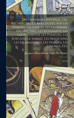 Dictionnaire Infernal, Ou, Recherches Et Anecdotes, Sur Les Démons, Les Esprits, Les Fantômes, Les Spectres, Les Revenants, Les Loup-Garoux, Les Possé by Collin De Plancy, Jacques Albin Simon
