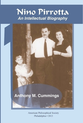 Nino Pirrotta: An Intellectual Biography, Transactions, American Philosophical Society (Vol. 103, Part 1) by Cummings, Anthony M.