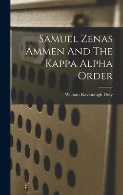 Samuel Zenas Ammen And The Kappa Alpha Order by Doty, William Kavanaugh