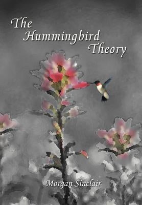 The Hummingbird Theory by Sinclair, Morgan