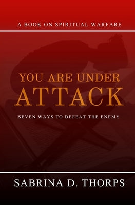 You Are Under Attack: Seven Ways to Defeat the Enemy by Thorps, Sabrina D.