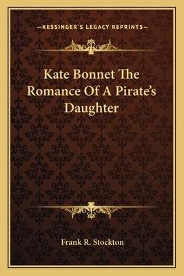Kate Bonnet The Romance Of A Pirate's Daughter by Stockton, Frank R.
