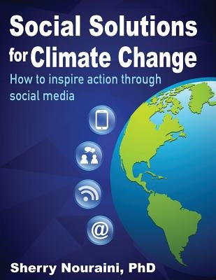 Social Solutions for Climate Change: How to inspire action through social media by Nouraini, Sherry