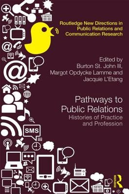 Pathways to Public Relations: Histories of Practice and Profession by St John III, Burton