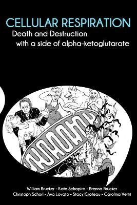 Cellular Respiration: Death and Destruction with a side of alpha-ketoglutarate by Brucker, William