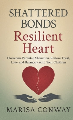 Shattered Bonds Resilient Heart by Conway, Marisa K.