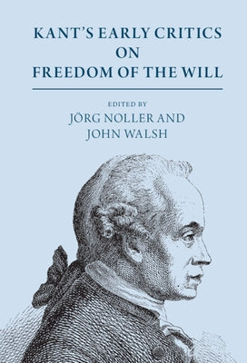 Kant's Early Critics on Freedom of the Will by Noller, Jörg