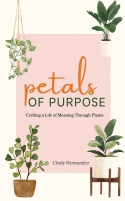 Petals of Purpose by Hernandez, Cindy